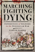 Marching, Fighting, Dying: Experiences of Soldiers in the Peninsular War 1526760223 Book Cover