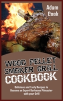 Wood Pellet Smoker Grill Cookbook: Delicious and Tasty Recipes to Become an Expert Barbecue Pitmaster with your Grill 1801827508 Book Cover