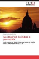 De doctrina de indios a parroquia: Acercamiento al perfil demográfico de Santa María la Redonda 1750-1775 3847363166 Book Cover