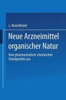 Neue Arzneimittel Organischer Natur.: Vom Pharmazeutisch-Chemischen Standpunkte Aus Bearbeitet 3662232561 Book Cover