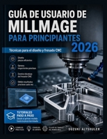 GUÍA DE USUARIO DE MILLMAGE PARA PRINCIPIANTES 2026: Técnicas para el diseño y fresado CNC (Spanish Edition) B0HD661Y26 Book Cover