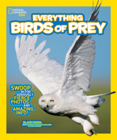 Everything Birds of Prey: Swoop in for Seriously Fierce Photos and Amazing Info (National Geographic Kids) 1426318898 Book Cover