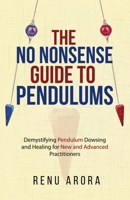 The NO NONSENSE Guide to Pendulums: Demystifying Pendulum Dowsing and Healing for New and Advanced Practitioners 1069459003 Book Cover
