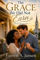 THE GRACE WE DID NOT EARN: A CHROSTIAN ROMANCE NOVEL (Hixville: Full of Faith) B0HD4VMNRS Book Cover