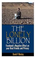 The Lonely Billion: Facebook's Negative Effect on your Real Friends and Privacy 1477562028 Book Cover