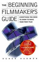 The Beginning Filmmaker's Guide: Everything You Need to Know to Make Your First Film 1567313841 Book Cover