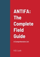 Antifa: The Complete Field Guide: A Comprehensive List 1716856329 Book Cover