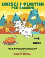 Unisci i Puntini per Bambini 4-8 anni: Libro per Imparare a Disegnare con Piccoli Draghi Illustrati da Completare con le tue Matite o Penne Colorate B08X65NMB1 Book Cover
