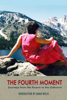 The Fourth Moment: Journeys from the Known to the Unknown, A Memoir 1940939631 Book Cover