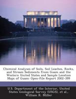Chemical Analyses of Soils, Soil Leaches, Rocks, and Stream Sediments from Guam and the Western United States and Sample Location Maps of Guam: Open-File Report 2002-399 1288786344 Book Cover