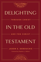 Delighting in the Old Testament: Through Christ and for Christ 1433591227 Book Cover
