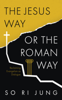 The Jesus Way or the Roman Way: Reclaiming Evangelism as Dialogue B0HC4T2TN9 Book Cover
