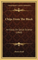 Chips From The Block: An Essay On Social Science 1166436985 Book Cover