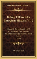 Bidrag Till Svenska Liturgiens Historia V1-2: Historisk Belysning Af 1529-Ars Handbok, Det Svenska Hogmassoritualets Historia Intill 1614 (1890) 1160718415 Book Cover