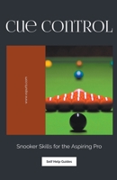Cue Control: Snooker Skills for the Aspiring Pro B0CTW96S3Y Book Cover
