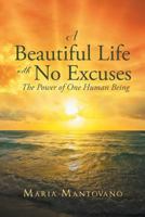 A Beautiful Life with No Excuses: The Power of One Human Being 164079669X Book Cover