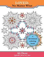 Loved. No Matter What Adult Coloring Book Devotional: Hide God's Word in Your Heart Through Prayer, Meditation and Art Therapy 0997433140 Book Cover