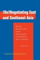 (Re)Negotiating East and Southeast Asia: Region, Regionalism, and the Association of Southeast Asian Nations 0804760705 Book Cover