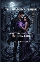 The Shadows We Hide (Nocturne Academy Duology) B0H4C3K5NS Book Cover