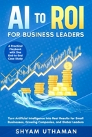 AI To ROI For Business Leaders: Turn Artificial Intelligence into Real Results for Small Businesses, Growing Companies, and Global Leaders B0FWZ7B6NY Book Cover