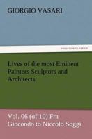Lives of the most Eminent Painters Sculptors and Architects Vol. 06 (of 10) Fra Giocondo to Niccolo Soggi 3847224328 Book Cover
