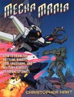 Mecha Mania: How to Draw Warrior Robots, Cool Spaceships, and Military Vehicles (Christopher Hart Titles)