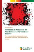Perspectiva Decolonial da Arte-Educação no Cotidiano Escolar 6139602238 Book Cover
