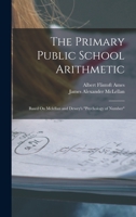 The Primary Public School Arithmetic: Based On Mclellan and Dewey's Psychology of Number 1019161892 Book Cover