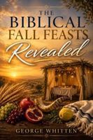 The Biblical Fall Feasts Revealed: A Devotional Journey of Repentance, Restoration, and Hope B0HD8RLZ4V Book Cover