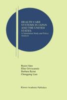 Health Care Systems in Japan and the United States: A Simulation Study and Policy Analysis (Research Monographs in Japan-U.S. Business and Economics) 079239948X Book Cover