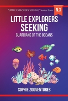 Little Explorers Seeking - Guardians of the Oceans: Protecting Our Marine Friends, One Adventure at a Time B0CKVRP97J Book Cover