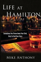 Life at Hamilton: Sometimes You Throw Away Your Shot, Only to Find Your Story 1947637576 Book Cover