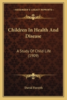 Children in Health and Disease; a Study of Child-Life 1022154923 Book Cover