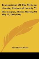 Transactions Of The McLean Country Historical Society V3: Bloomington, Illinois, Meeting Of May 29, 1900 0548812101 Book Cover
