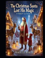 The Christmas Santa Lost His Magic B0DNVPP2JN Book Cover