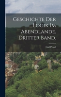 Geschichte der Logik im Abendlande. Dritter Band. 1016813759 Book Cover