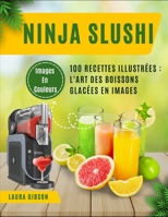 Ninja SLUSHi: 100 Recettes Illustrées : L'Art des Boissons Glacées en Images (French Edition) B0FCFJDWGK Book Cover