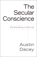 Secular Conscience: Why Belief Belongs in Public Life 1591026040 Book Cover