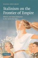 Stalinism on the Frontier of Empire: Women and State Formation in the Soviet Far East 1107405009 Book Cover