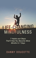 Life-Changing Mindfulness: 7 Habits and Steps That'll Help You Become More Mindful In 7 Days B08B39MRVT Book Cover