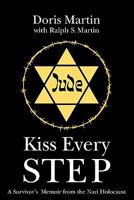 Kiss Every Step: A Survivor's Memoir from the Nazi Holocaust 1439256063 Book Cover