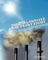 The Tallahassee Coal Plant Fight: 2005 - 2007 1452890552 Book Cover