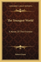 The Youngest World: A Novel Of The Frontier 0548299234 Book Cover
