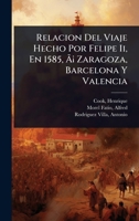Relacion Del Viaje Hecho Por Felipe Ii, En 1585, Ã ¡ Zaragoza, Barcelona Y Valencia (Spanish Edition) 1024474739 Book Cover