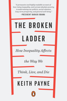 The Broken Ladder: How Inequality Changes the Way We Think, Live and Die