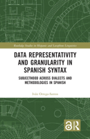 Data Representativity and Granularity in Spanish Syntax: Subjecthood across Dialects and Methodologies in Spanish 1032437650 Book Cover