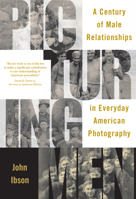 Picturing Men: A Century of Male Relationships in Everyday American Photography 0226368580 Book Cover