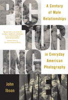 Picturing Men: A Century of Male Relationships in Everyday American Photography 1588340554 Book Cover