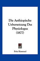 Die Aethiopische Uebersetzung Des Physiologus (1877) 116106138X Book Cover