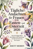 Tägliche Andachten für Frauen in der Fasten- und Osterzeit 2026: Eine 40-tägige Reise des Gebets, der Besinnung und der Erneuerung für Frauen (German Edition) B0GJNSW144 Book Cover